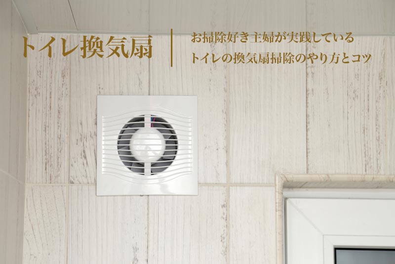 お掃除好きの主婦が教えるトイレ換気扇の掃除のやり方 キレイをキープするコツ ハウクリ部