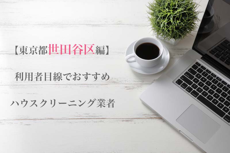 東京都世田谷区のハウスクリーニング業者を比較 安い 口コミ評価のいいおすすめ業者を厳選 ハウクリ部