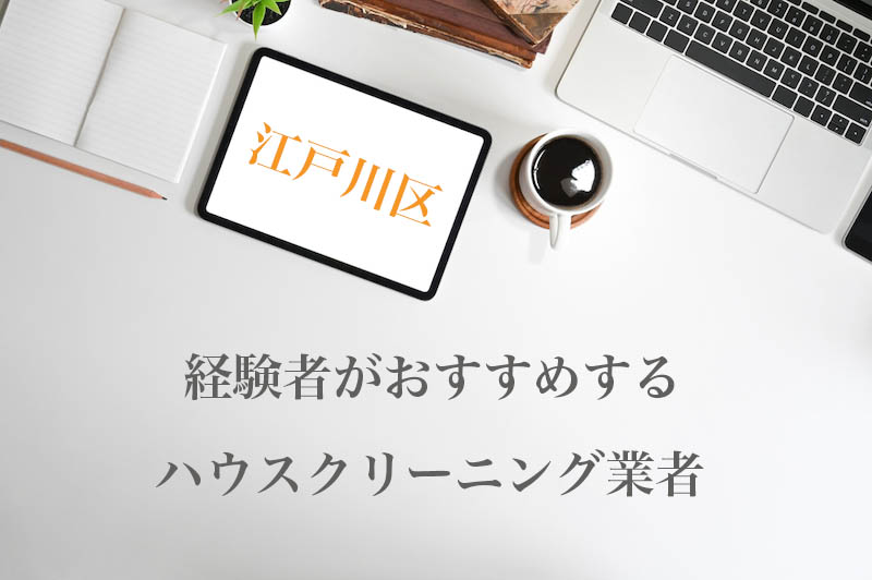 東京都江戸川区のハウスクリーニング業者を比較 安い 口コミ評価のいいおすすめ業者を厳選 ハウクリ部